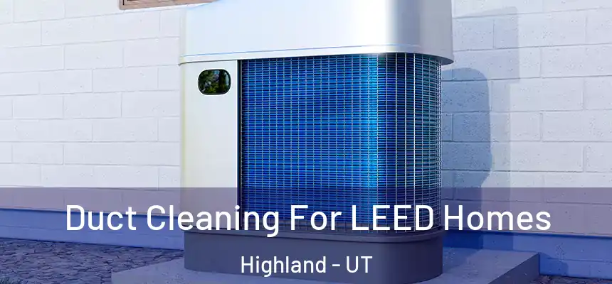 Duct Cleaning For LEED Homes Highland - UT