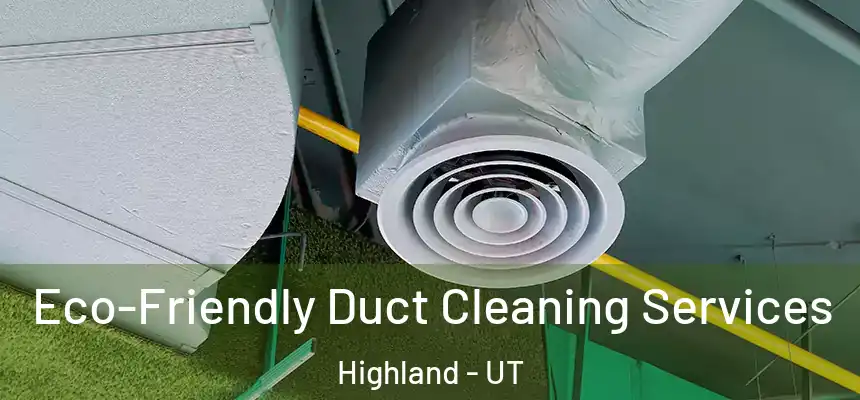 Eco-Friendly Duct Cleaning Services Highland - UT