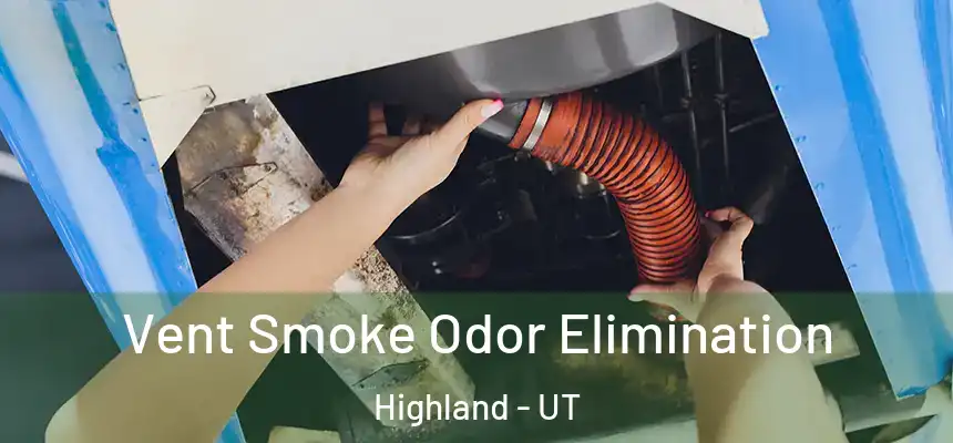 Vent Smoke Odor Elimination Highland - UT